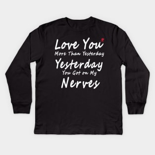 Love You More Than Yesterday. Yesterday You Got on My Nerves Kids Long Sleeve T-Shirt